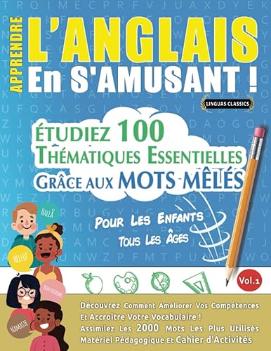APPRENDRE L'ANGLAIS EN S'AMUSANT - POUR LES ENFANTS: TOUS LES ÂGES - ÉTUDIEZ 100 THÉMATIQUES ESSENTIELLES GRÂCE AUX MOTS MÊLÉS - VOL.1: Découvrez ... Compétences Et Accroître Votre Vocabulaire!