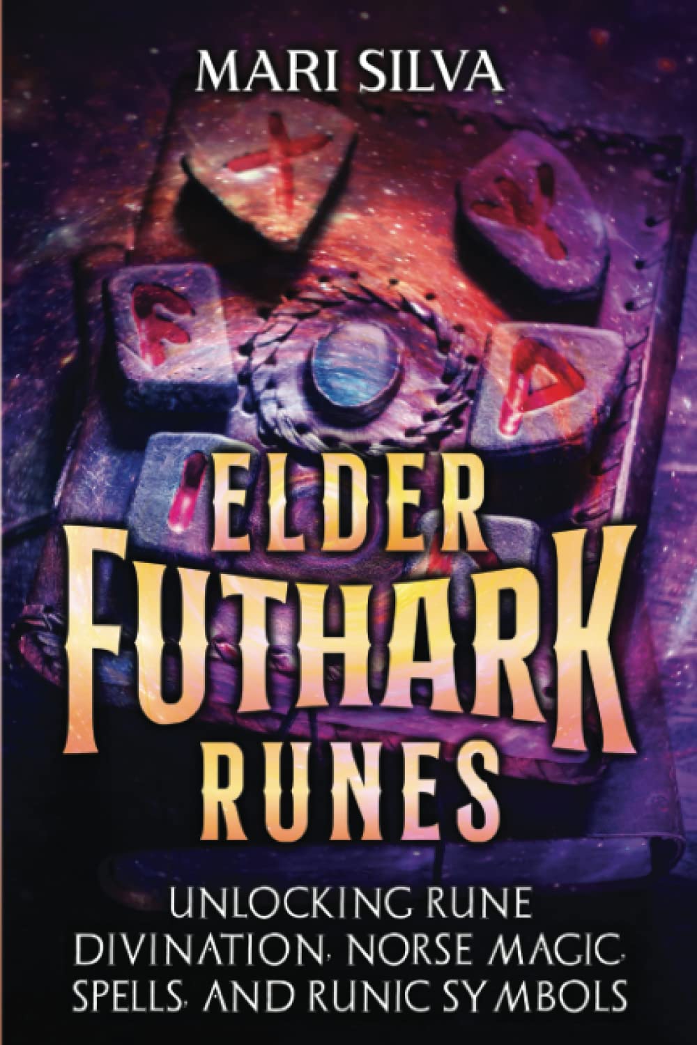 Elder Futhark Runes: Unlocking Rune Divination, Norse Magic, Spells, and Runic Symbols (Spriritual Paganism)