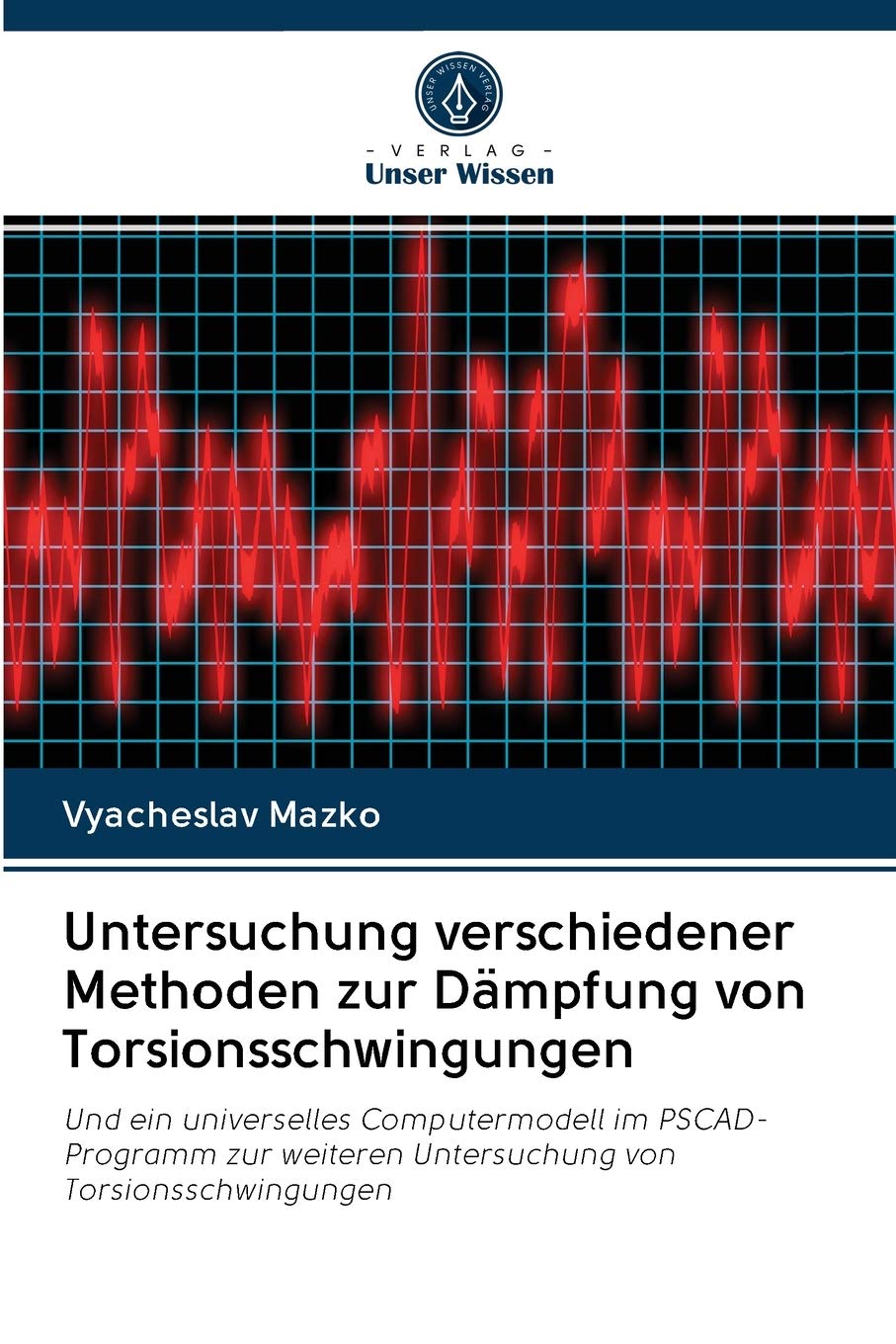 Untersuchung verschiedener Methoden zur Dämpfung von Torsionsschwingungen: Und ein universelles Computermodell im PSCAD-Programm zur weiteren Untersuchung von Torsionsschwingungen