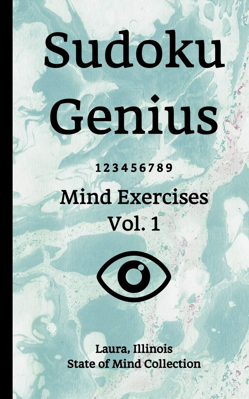Sudoku Genius Mind Exercises Volume 1: Laura, Illinois State of Mind Collection