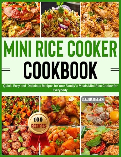 Mini Rice Cooker Cookbook: Quick, Easy and Delicious Recipes for Your Family's Meals Mini Rice Cooker for Everybody