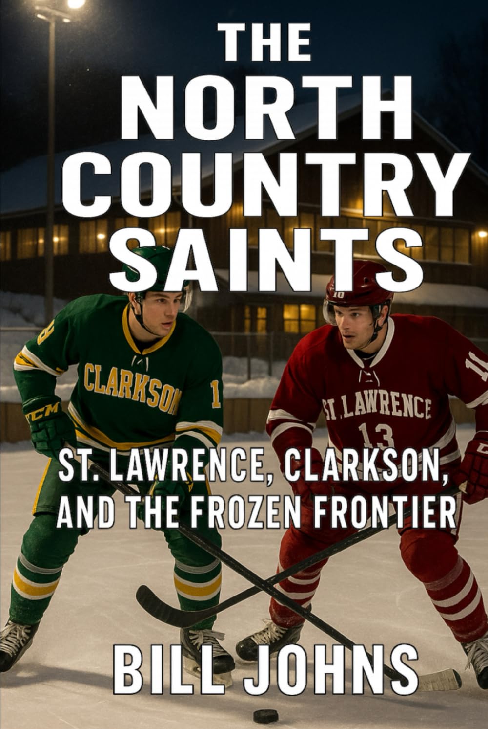 The North Country Saints: St. Lawrence, Clarkson, and the Frozen Frontier (Frozen Line: College Hockey and the Northern Soul)