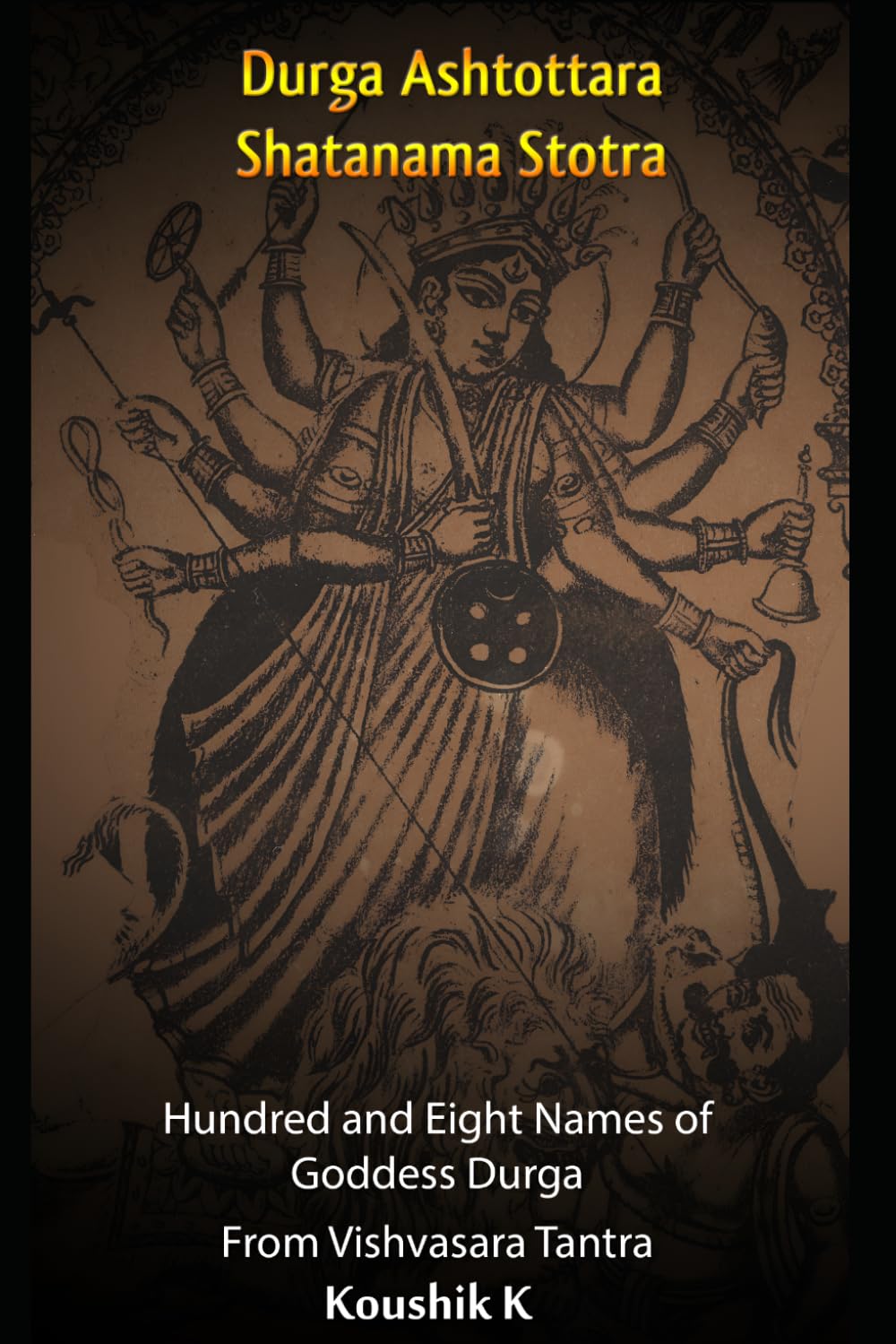 Durga Ashtottara Shatanama Stotra: Hundred and Eight Names of Goddess Durga From Vishvasara Tantra
