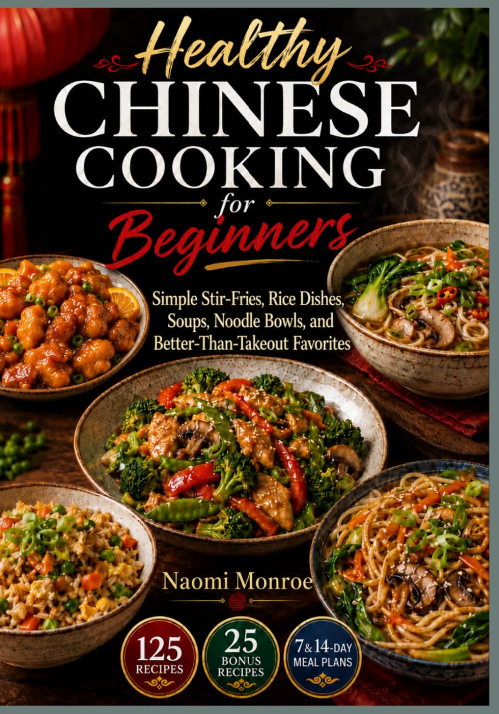 HEALTHY CHINESE COOKING FOR BEGINNERS: Simple Stir-Fries, Rice Dishes, Soups, Noodle Bowls, and Better-Than-Takeout Favorites (BEAU LYONS KITCHEN)
