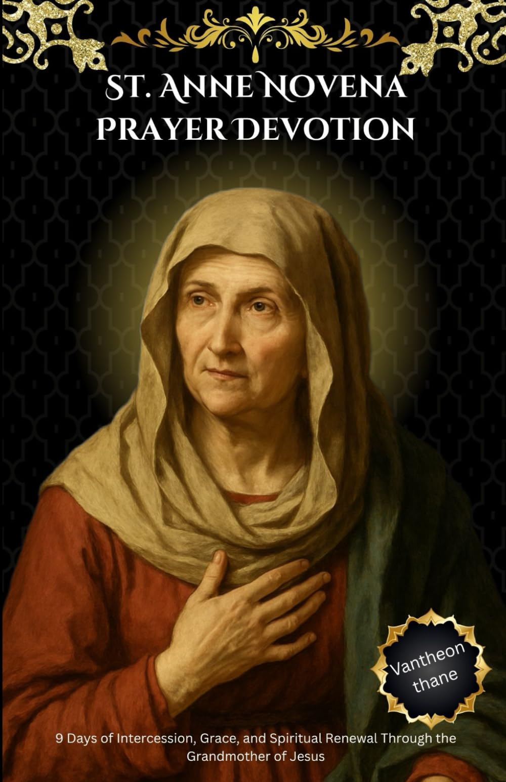 St. Anne Novena Prayer Devotion: 9 Days of Intercession, Grace, and Spiritual Renewal Through the Grandmother of Jesus
