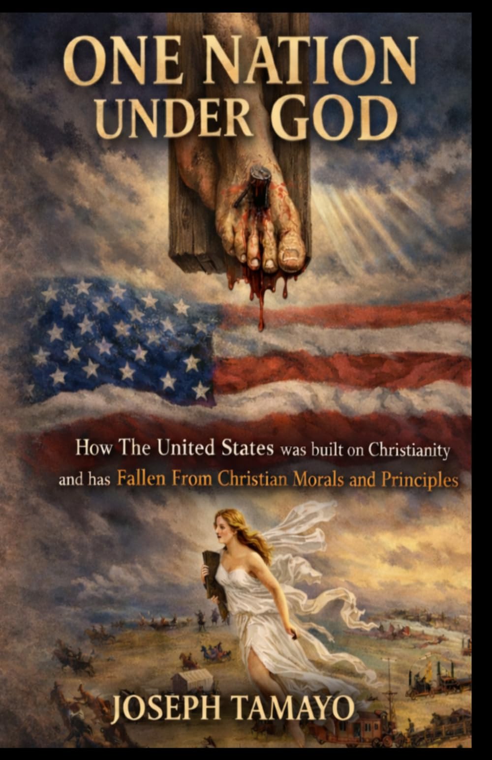 One Nation Under God: How The United States was built on Christianity and has Fallen From Christian Morals and Principles