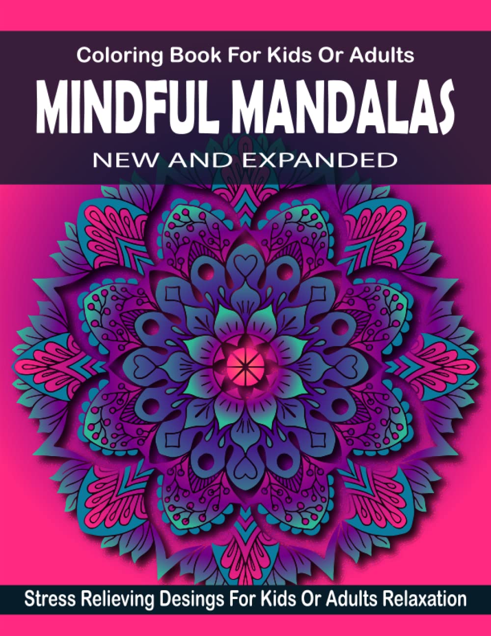 Mindful Mandalas: Coloring Book For Kids Or Adults New And Expanded, Stress relieving Desings For Kids Or Adults Relaxation !