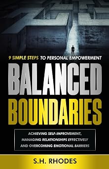 Balanced Boundaries 9 Simple Steps to Personal Empowerment Achieving self-improvement, Managing relationships effectively and Overcoming emotional barriers