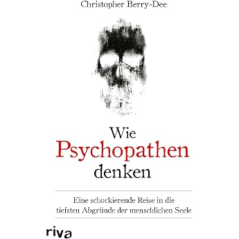 Wie Psychopathen denken Eine schockierende Reise in die tiefsten Abgr nde der menschlichen Seele Ein Klassiker der True-Crime-Literatur