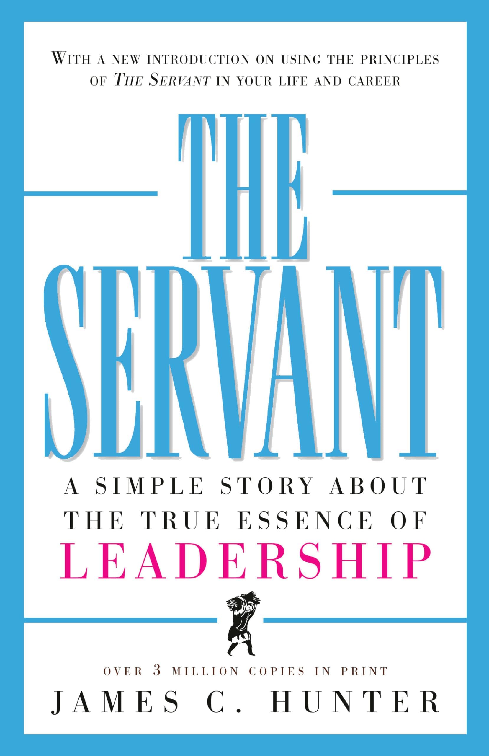 The Servant: A Simple Story About the True Essence of Leadership