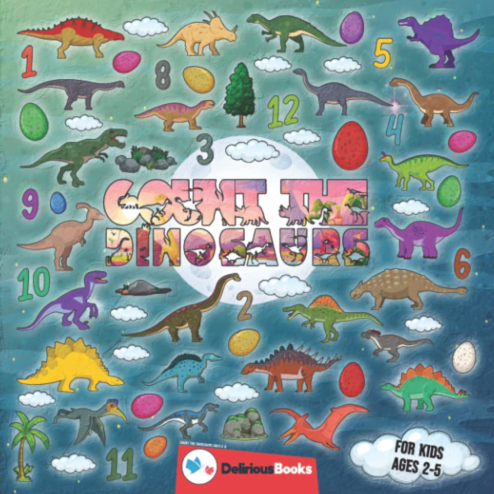 Count the Dinosaurs Ages 2-5: A Count 1-10 with Dinosaurs And Fun & Interactive Picture Book for 2-5 Year Olds, Also a Nice Dinosaurs Activity Book ... and Toddlers (Counting Books for Kids)