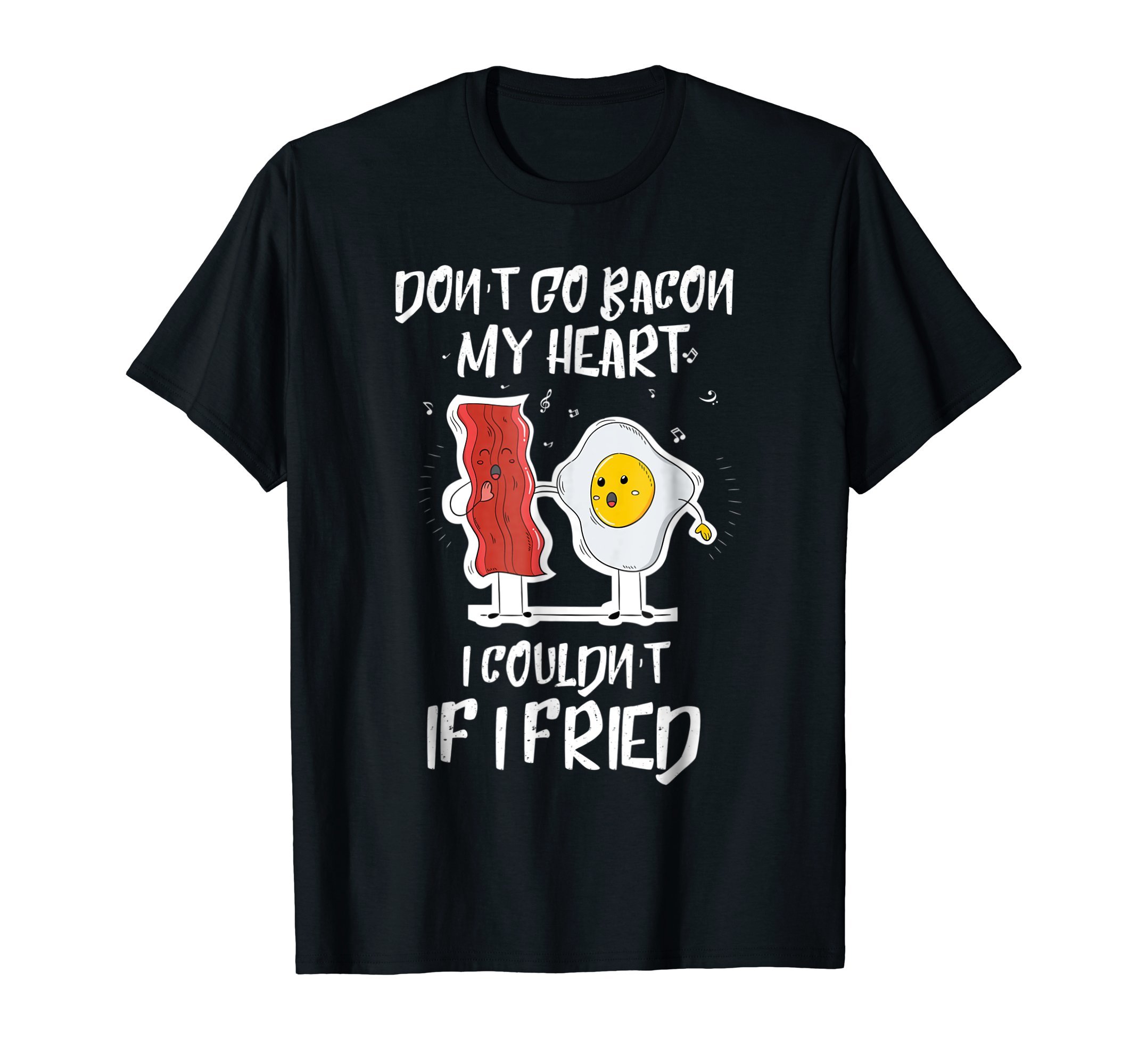Bacon Lover Funny Foodie ShirtsDont Go Bacon My Heart I Couldn't If I Fried Egg T Shirt T-Shirt
