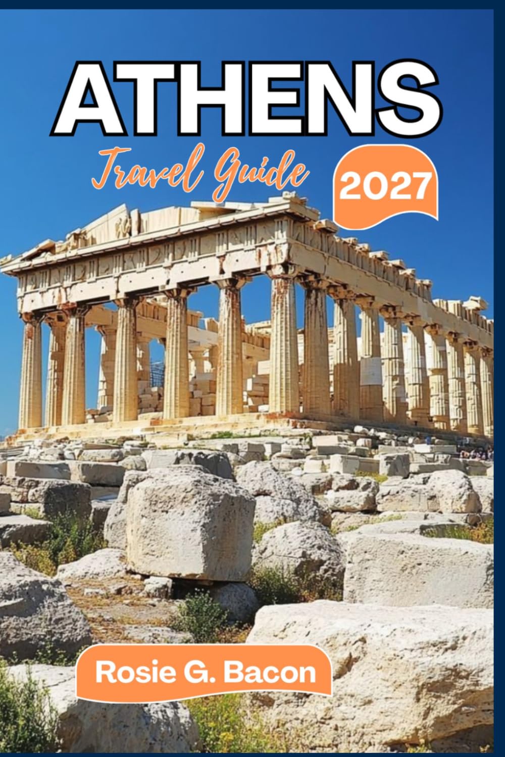 ATHENS Travel Guide 2027: Smart Itineraries, Local Secrets, Hidden Gems, and Essential Tips