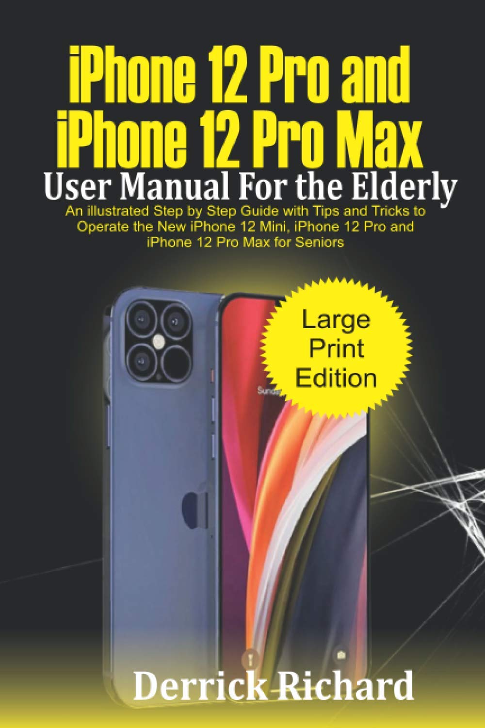 iPhone 12 Pro and iPhone 12 Pro Max User Manual For the Elderly: An Illustrated Step By Step Guide with Tips and Tricks to Operate the New iPhone 12 .