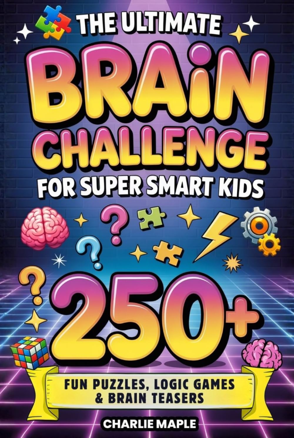 The Ultimate Brain Challenge For Super Smart Kids: 250+ Fun Puzzles, Logic Games, Riddles, Mazes, Brain Teasers & Trivia Questions to Boost Focus, Build Problem-Solving Skills & Beat Boredom