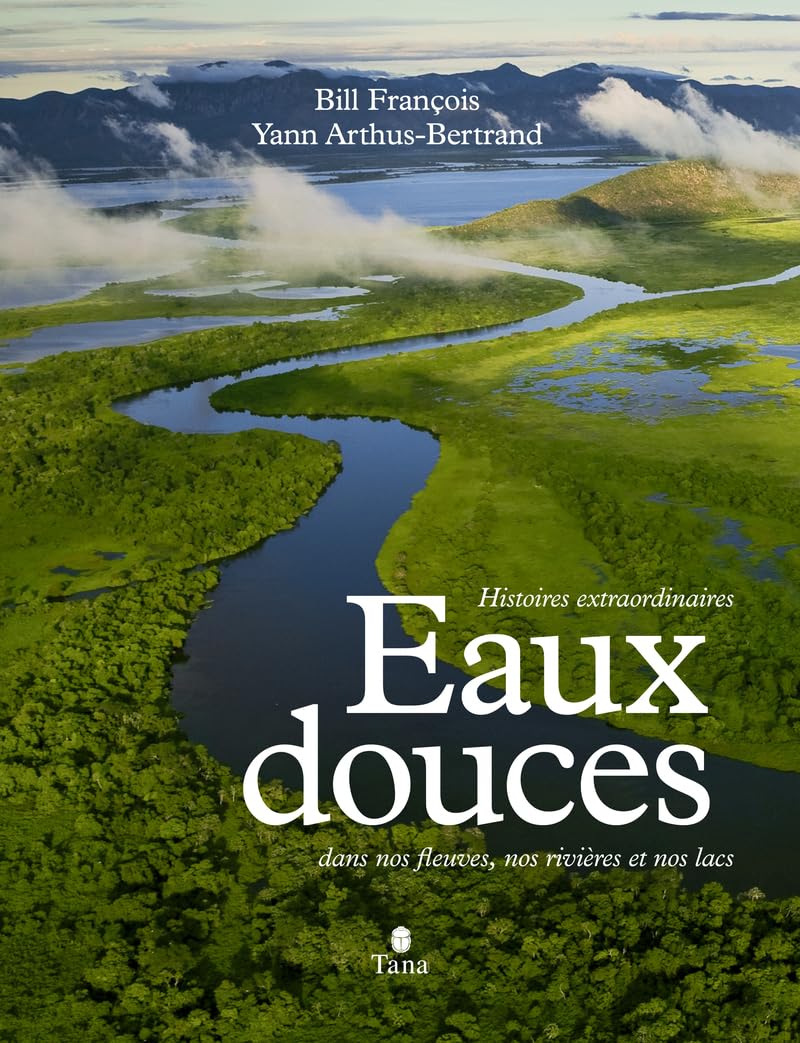 Eaux douces - Histoires extraordinaires dans nos fleuves, nos rivières et nos lacs
