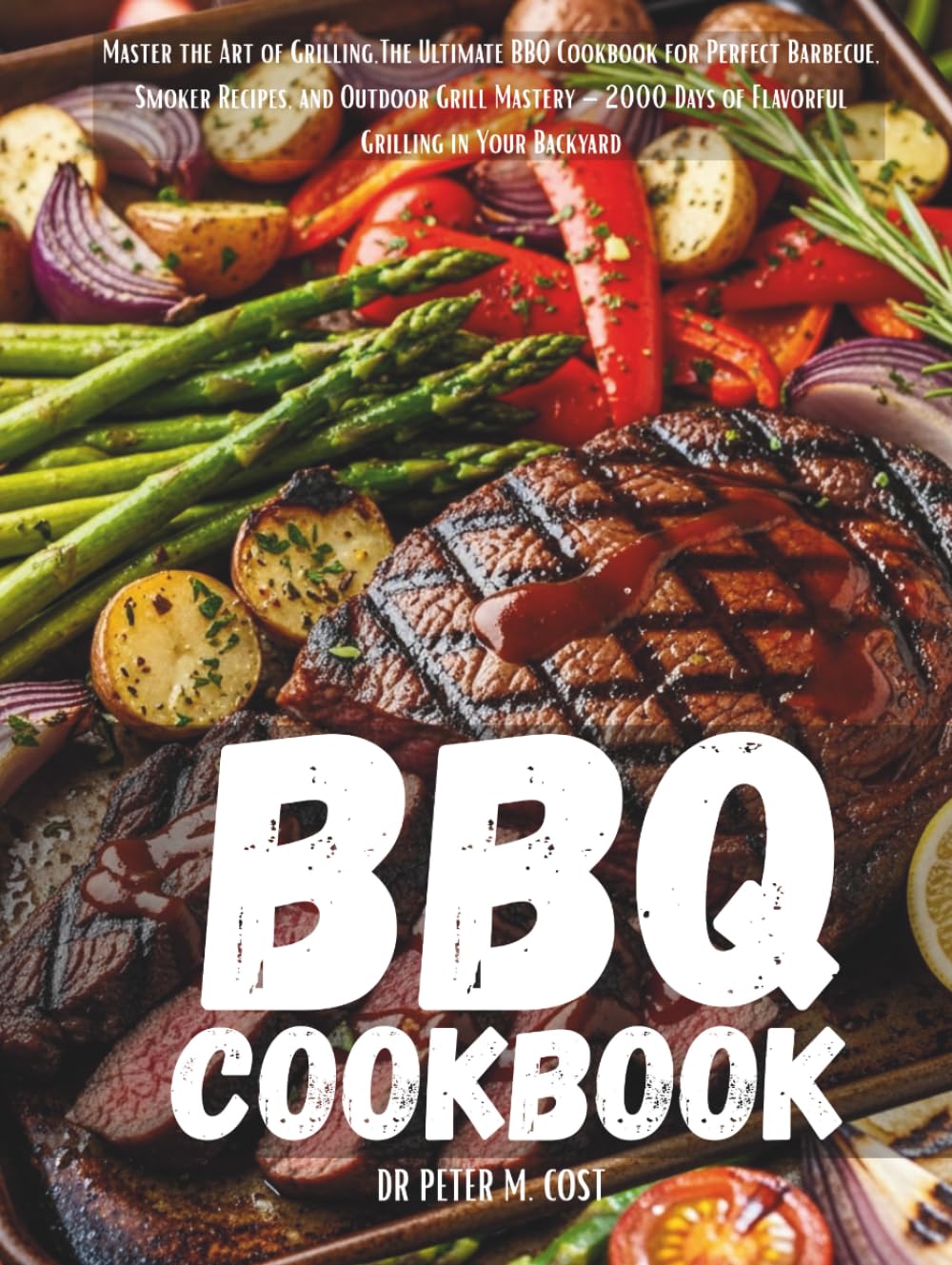 BBQ COOKBOOK: Master the Art of Grilling, The Ultimate BBQ Cookbook for Perfect Barbecue, Smoker Recipes, and Outdoor Grill Mastery – 2000 Days of Flavorful Grilling in Your Backyard