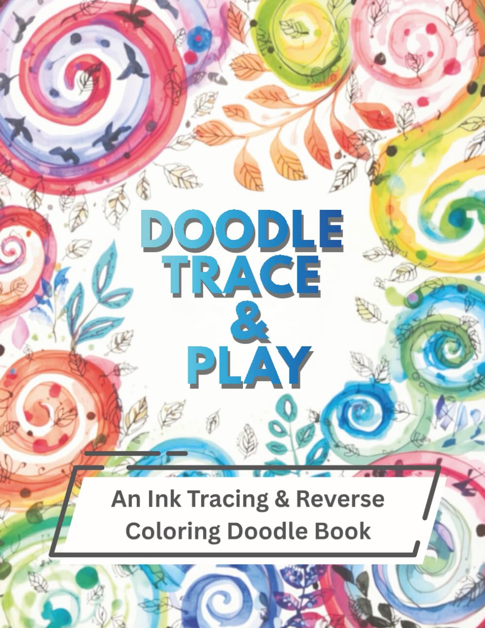 Doodle, Trace & Play: An Ink Tracing and Reverse Coloring Doodle Book