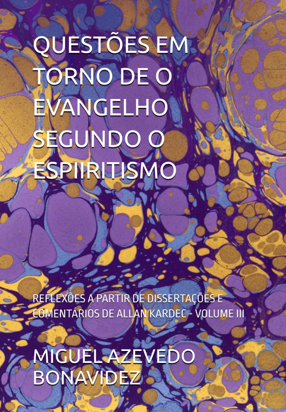 QUESTÕES EM TORNO DE O EVANGELHO SEGUNDO O ESPIIRITISMO: REFLEXÕES A PARTIR DE DISSERTAÇÕES E COMENTÁRIOS DE ALLAN KARDEC - VOLUME III