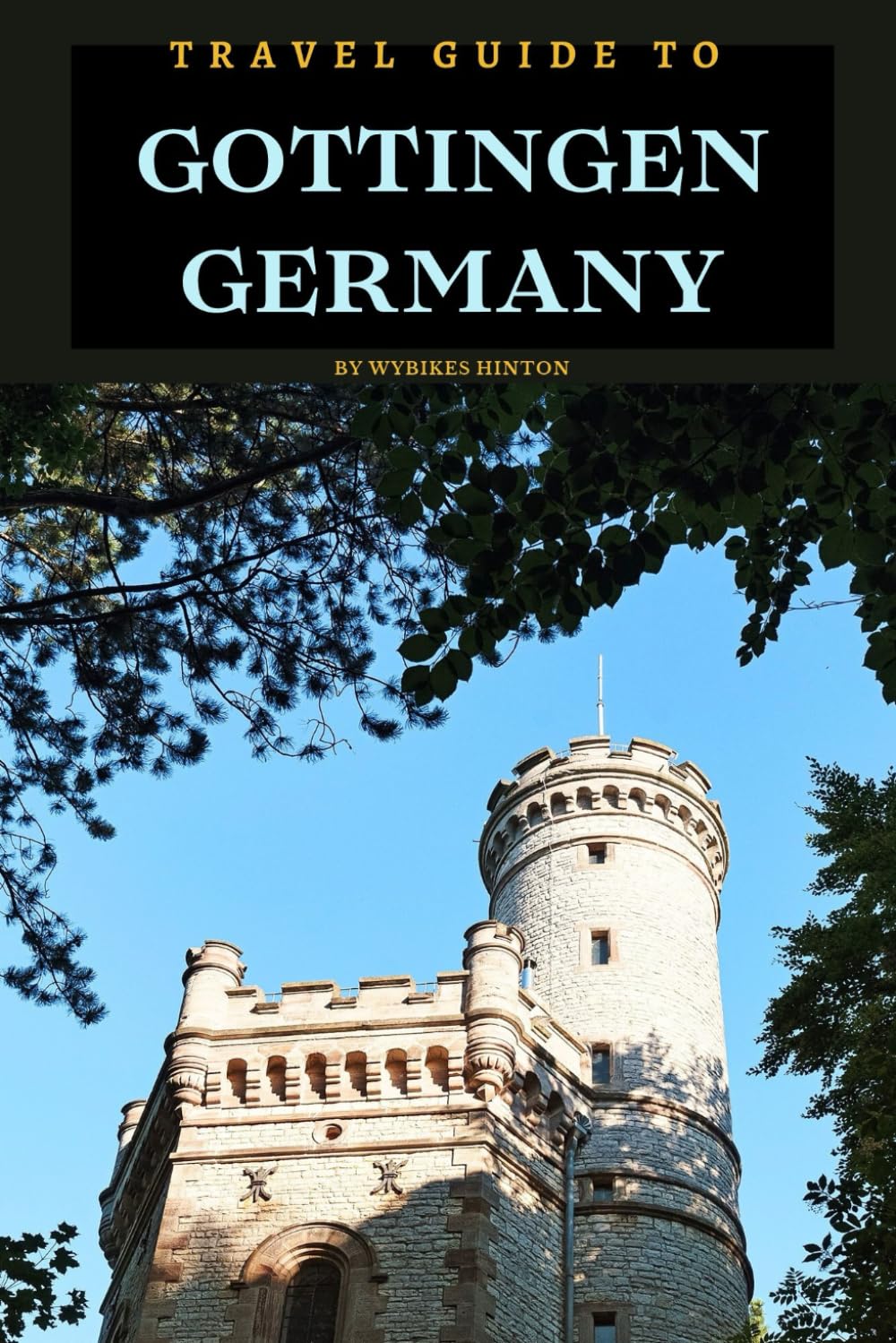 Travel Guide To Gottingen, Germany: Experience It's Rich Heritage: Where Every Corner Holds a Story! (Europe Travel Guides)