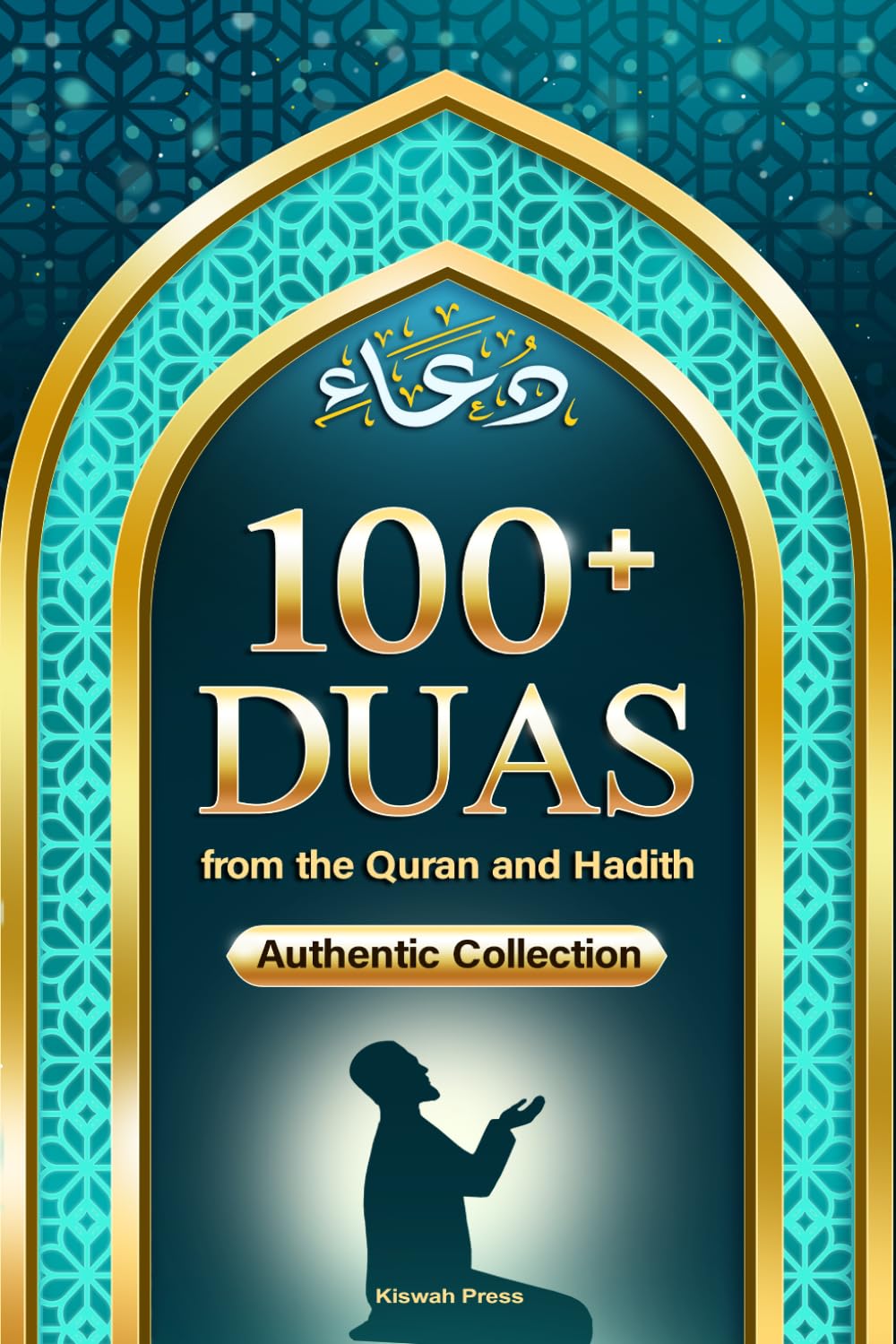 100+ Duas from the Quran and Hadith: A Guide to Supplication Prayer in Islam, from The Holy Qur'an & Sunnah: Islamic Dua Book & Adhkar with Transliteration & Translation for All Muslims
