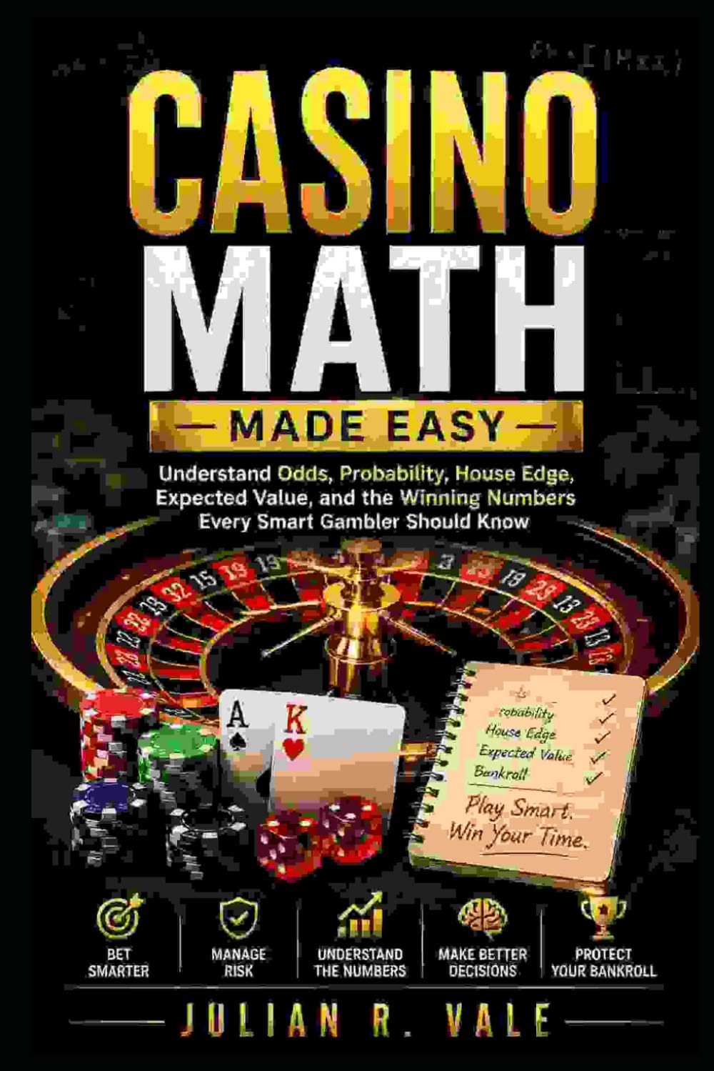 Casino Math Made Easy: Understand Odds, Probability, House Edge, Expected Value, and the Winning Numbers Every Smart Gambler Should Know