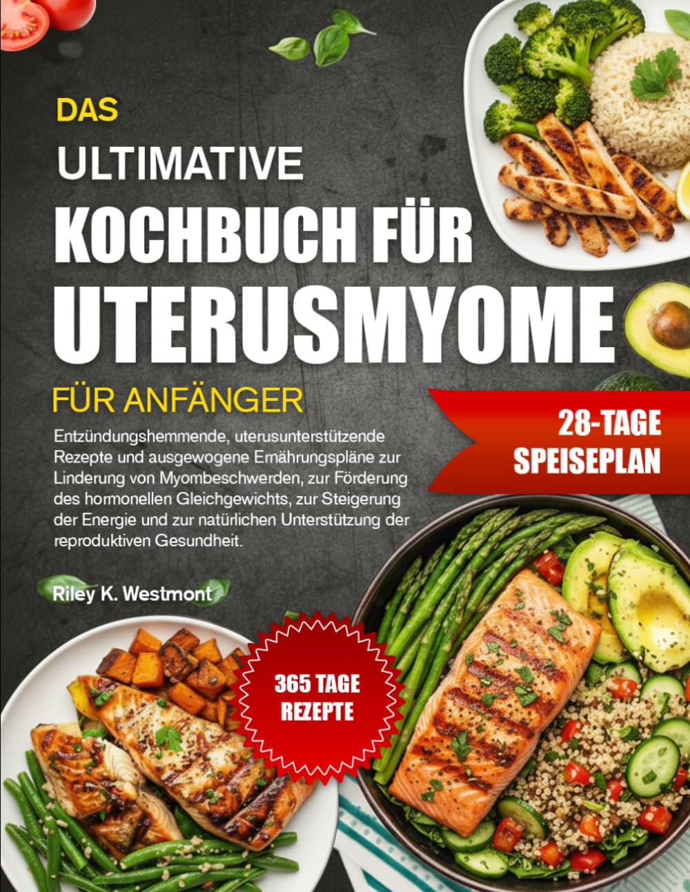 DAS ULTIMATIVE KOCHBUCH FÜR UTERUSMYOME FÜR ANFÄNGER: Entzündungshemmende, uterusunterstützende Rezepte und ausgewogene Ernährungspläne zur Linderung ... zur Steigerung der Energie und zur