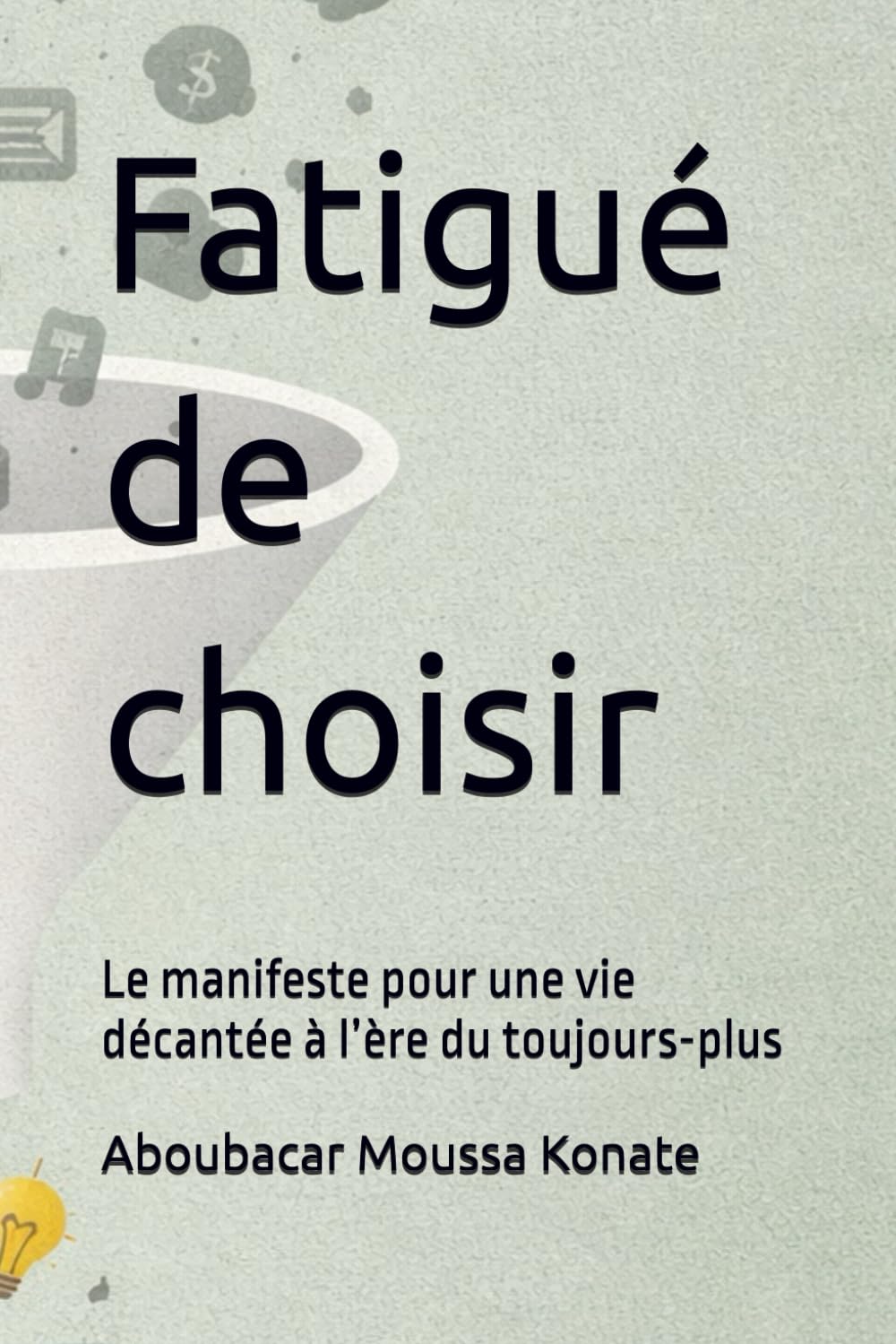 Fatigué de choisir: Le manifeste pour une vie décantée à l’ère du toujours-plus