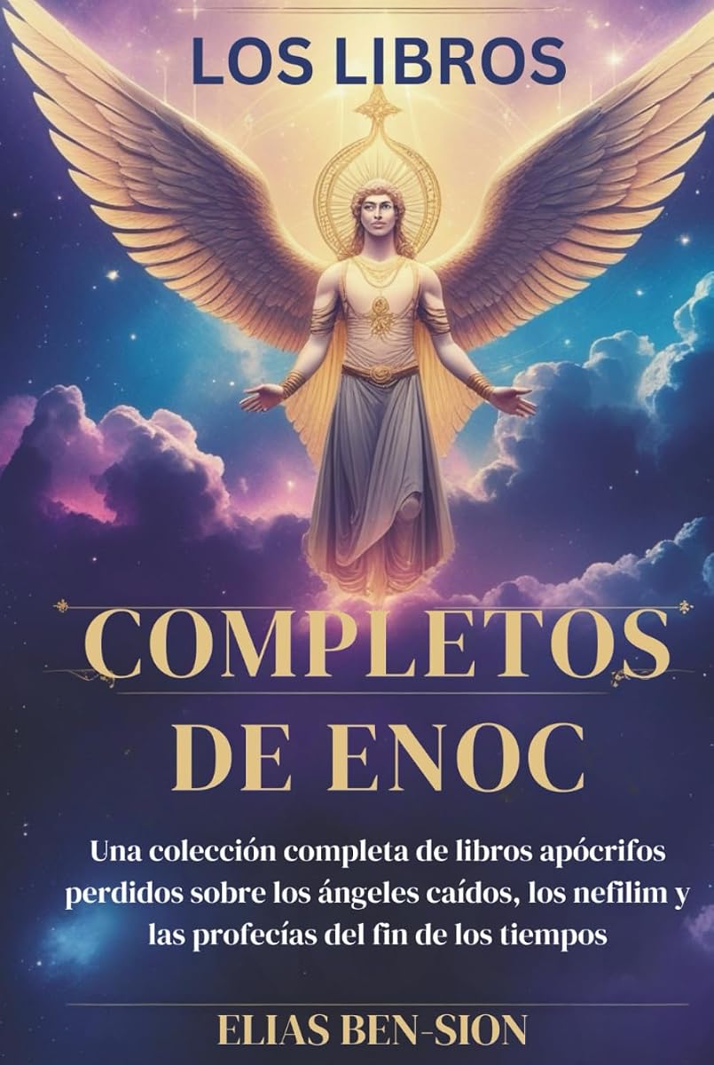 LOS LIBROS COMPLETOS DE ENOC: Una colección completa de libros apócrifos perdidos sobre los ángeles caídos, los nefilim y las profecías del fin de los tiempos (Spanish Edition)