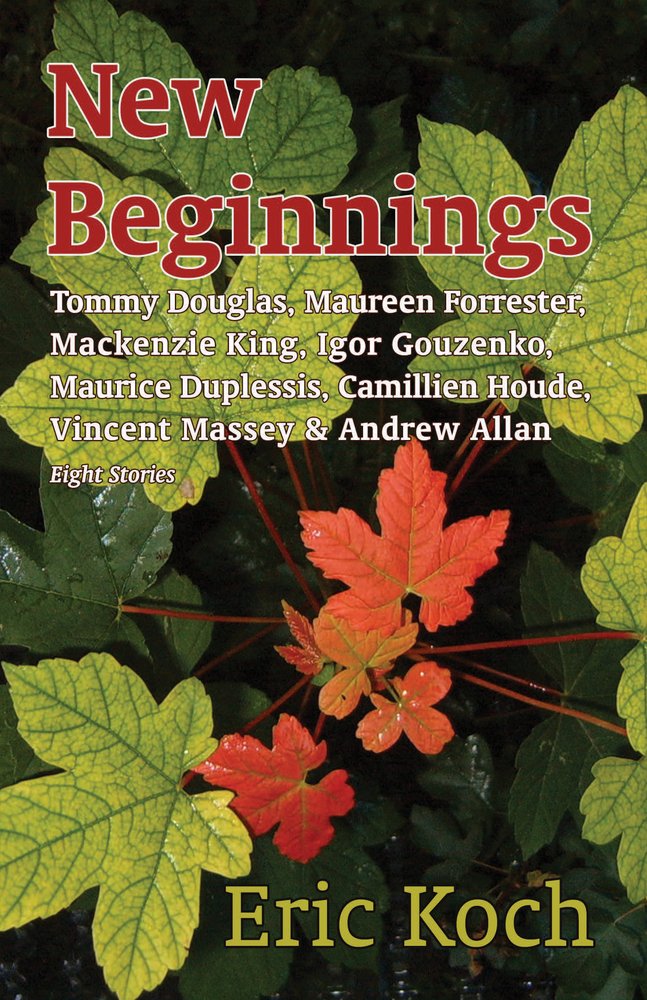 Buy New Beginnings: Tommy Douglas, Maureen Forrester, Mackenzie King, Igor Gouzenko, Maurice Duplessis, Camillien Houde, Vincent Massey & Andrew Allan, Eight Stories — BookShops.in