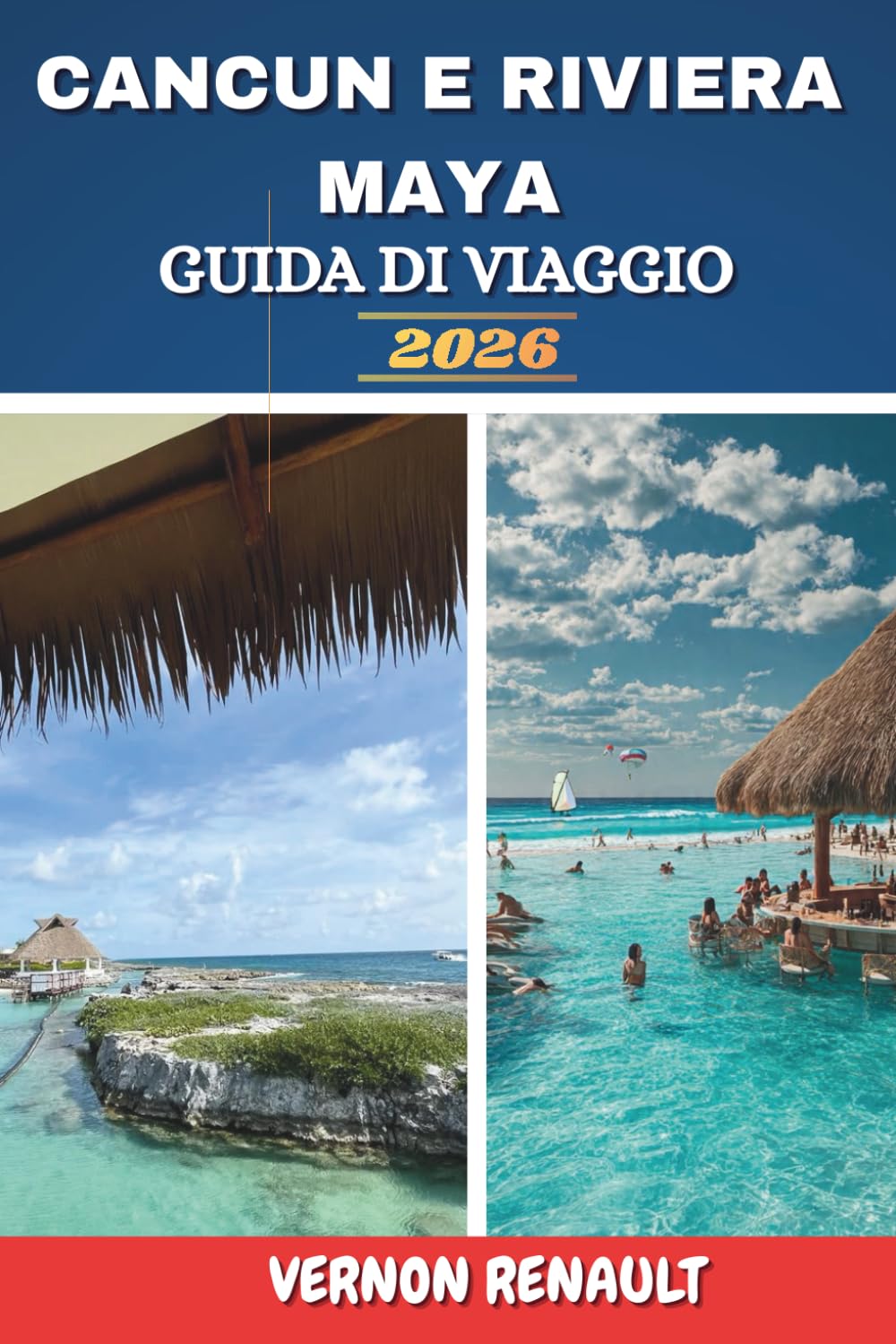 CANCÚN E RIVIERA MAYA GUIDA DI VIAGGIO 2026: Esplorare i luoghi costieri, le rovine antiche, le spiagge, i luoghi romantici e consigli pratici di viaggio
