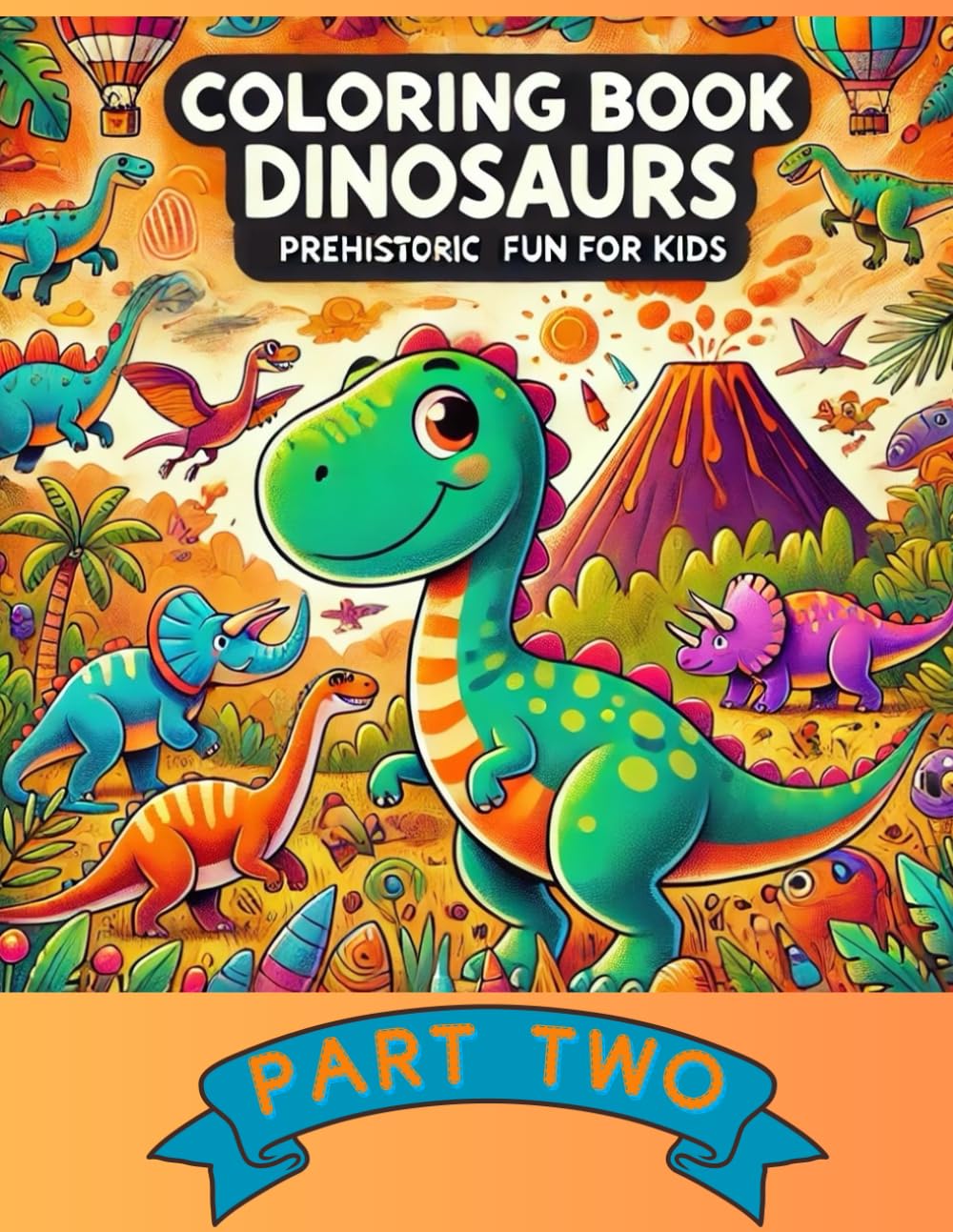 COLORING BOOK Dinosaurs to Color: Prehistoric Fun for Kids - PART TWO: Discover the world of dinosaurs and prehistoric animals through creative coloring