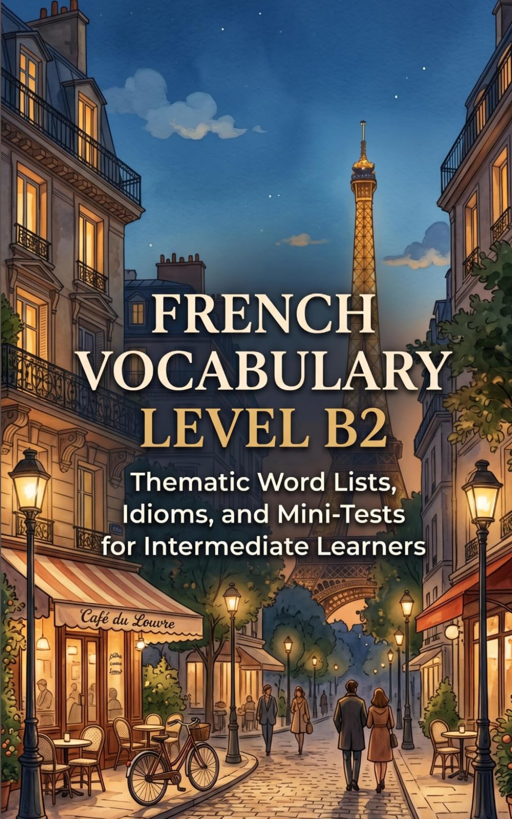 French Vocabulary Level B2: Thematic Word Lists, Idioms, and Mini-Tests for Intermediate Learners