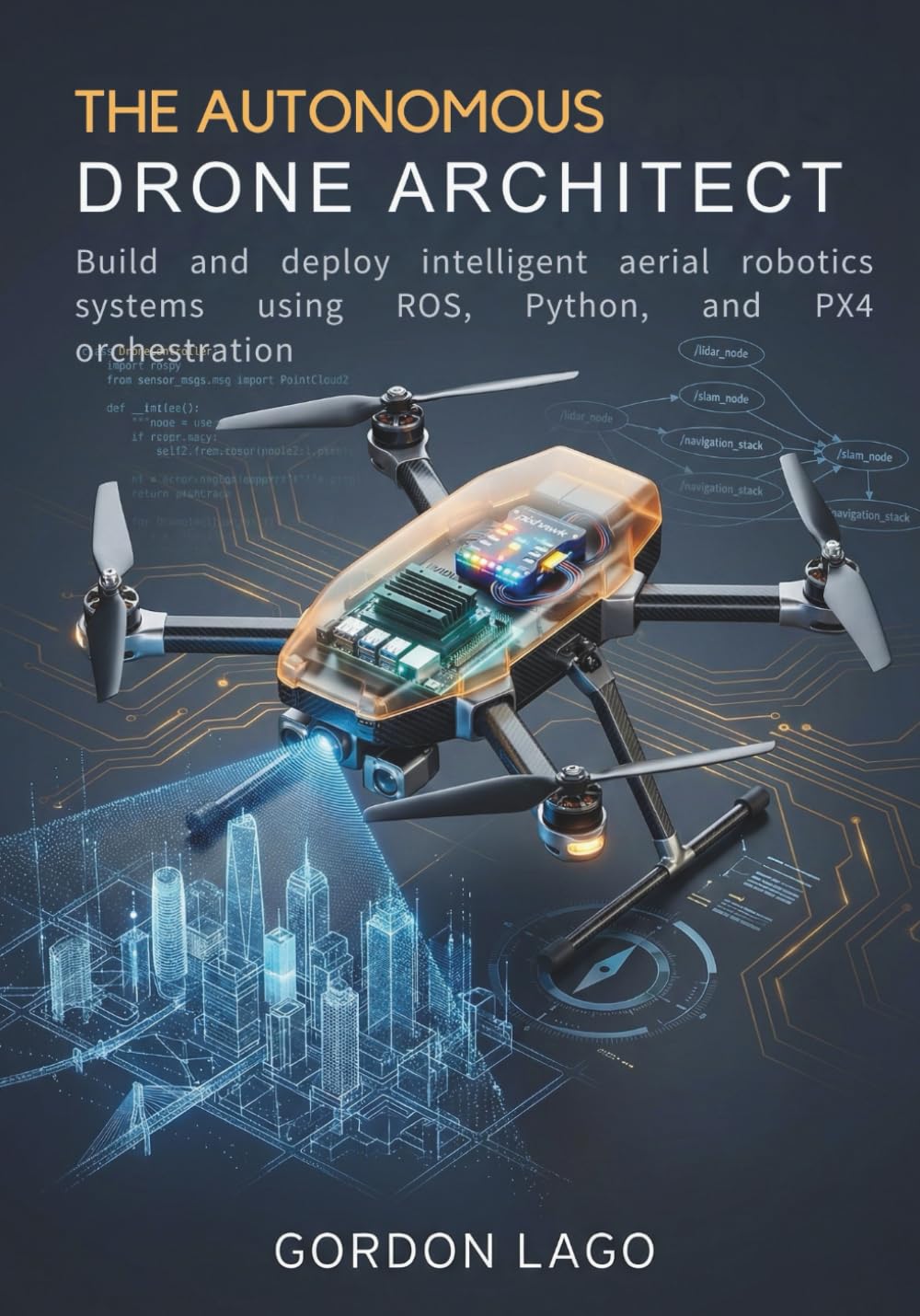 The Autonomous Drone Architect: Build and deploy intelligent aerial robotics systems using ROS, Python, and PX4 orchestration