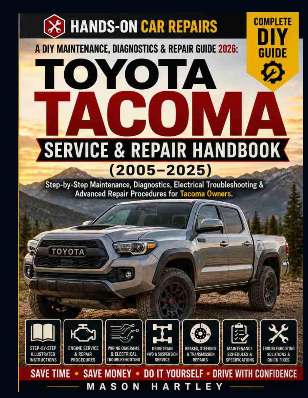 A DIY Maintenance, Diagnostics & Repair Guide 2026: TOYOTA TACOMA SERVICE & REPAIR HANDBOOK (2005–2025): Step-by-Step Maintenance, Diagnostics, Electrical Troubleshooting & Advanced Repair Procedures