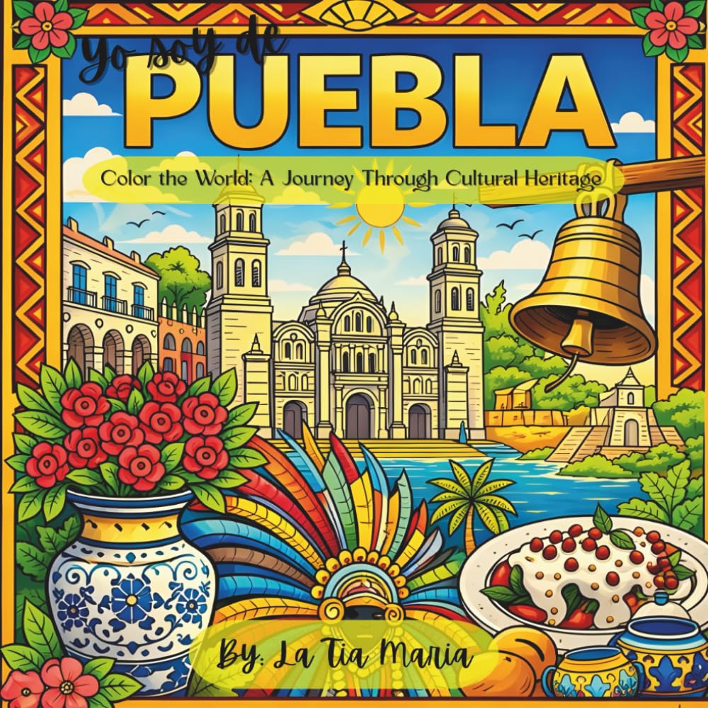 Yo Soy De Puebla: Color the World: A Journey Through Cultural Heritage (A Journey Through Mexico)