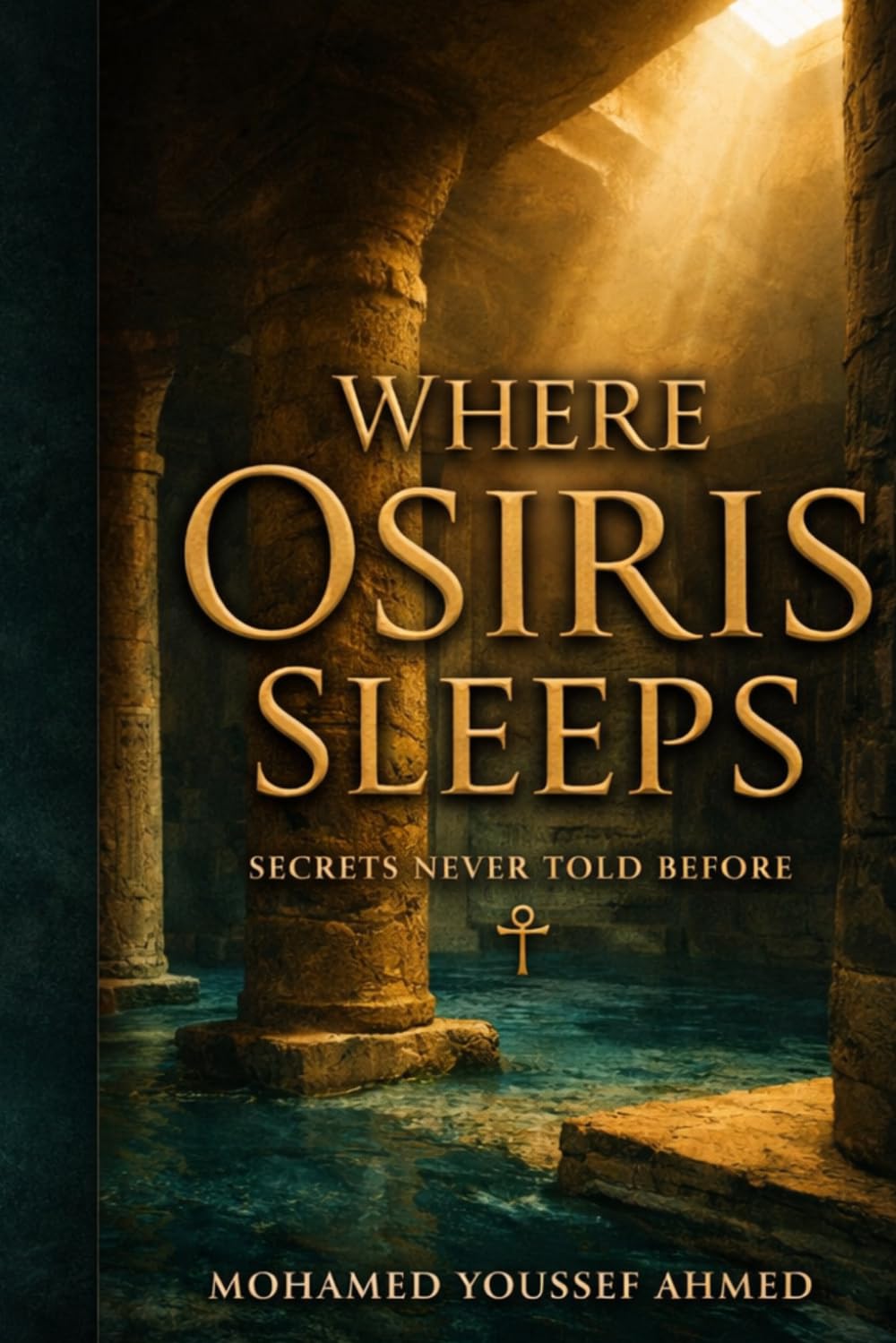 Where Osiris Sleeps: Secrets Never Told Before: A Literary Journey Through Egypt's Hidden Temples