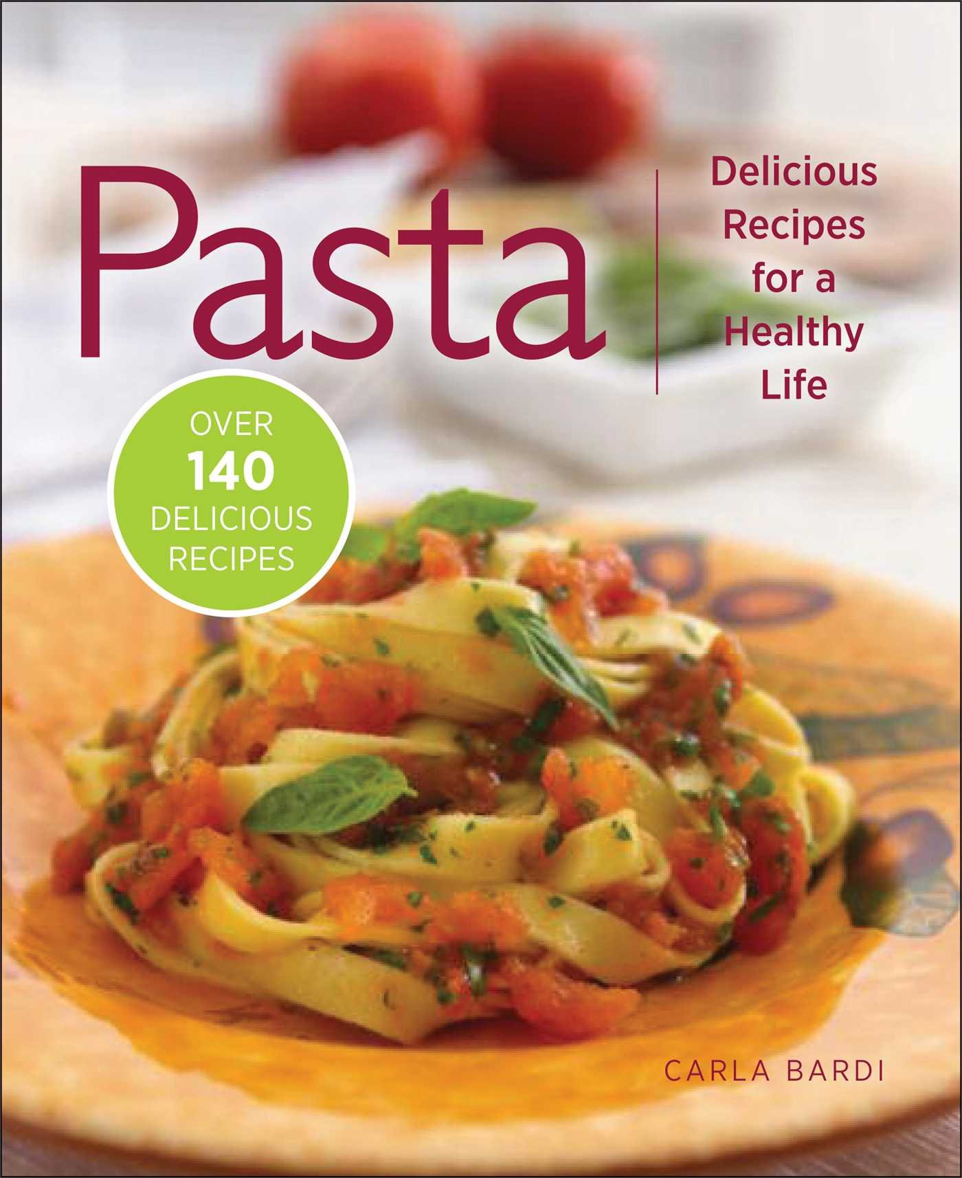 Pasta: Delicious Recipes for a Healthy Life Bardi, Carla