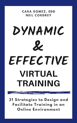 Dynamic and Effective Virtual Training 31 Strategies to Design and Facilitate Training in an Online Environment