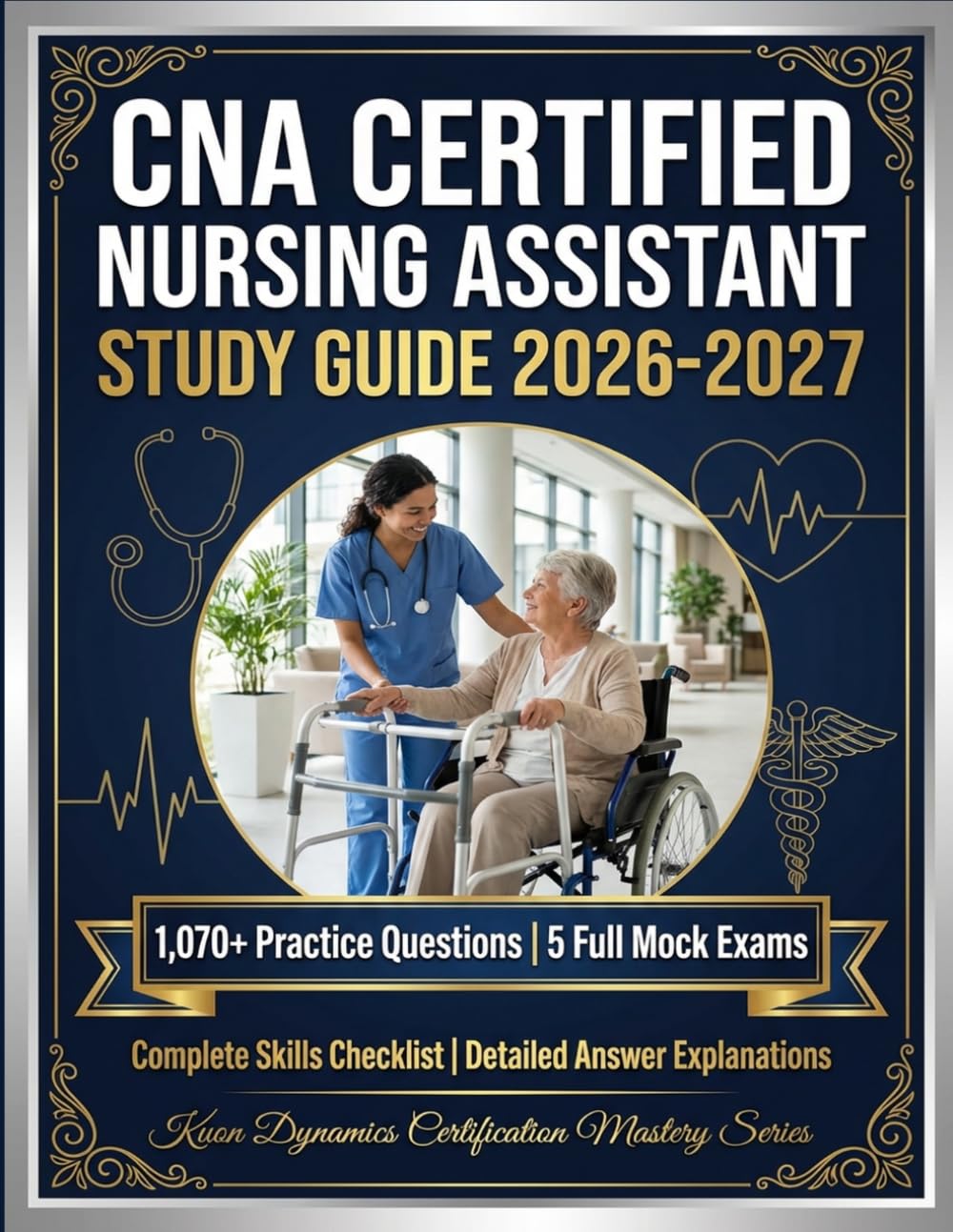 CNA Study Guide 2026-2027: Certified Nursing Assistant Exam Prep with 1,070+ Practice Questions, 5 Full Mock Exams, Complete Skills Checklist, and ... (Healthcare Certification Exam Prep)
