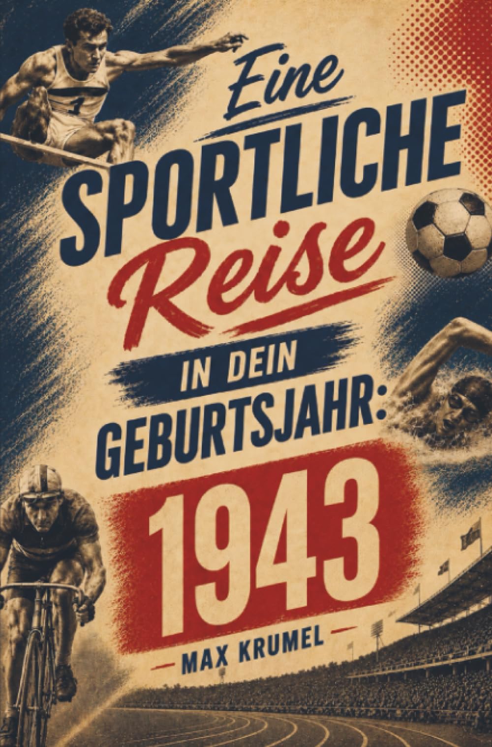 Eine sportliche Reise in dein Geburtsjahr: 1943: Dein Jahrgang, dein Sport – Erinnerungen an die großen Helden und Momente deiner Generation