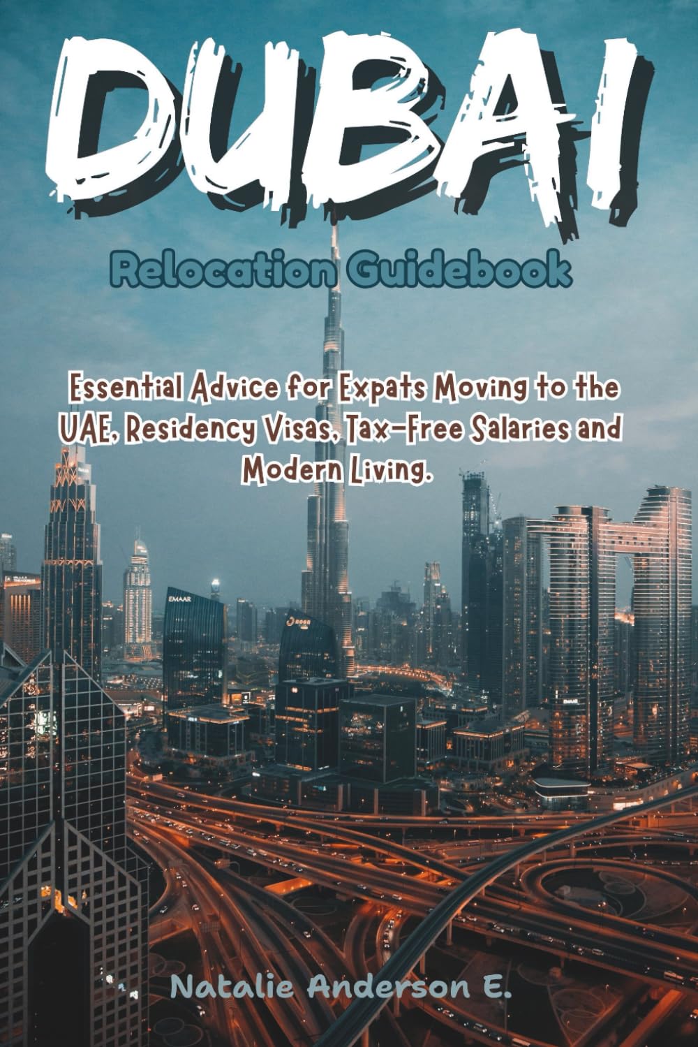 Dubai Relocation Guidebook: Essential Advice for Expats Moving to the UAE, Residency Visas, Tax-Free Salaries and Modern Living (The Global Relocation Blueprints)