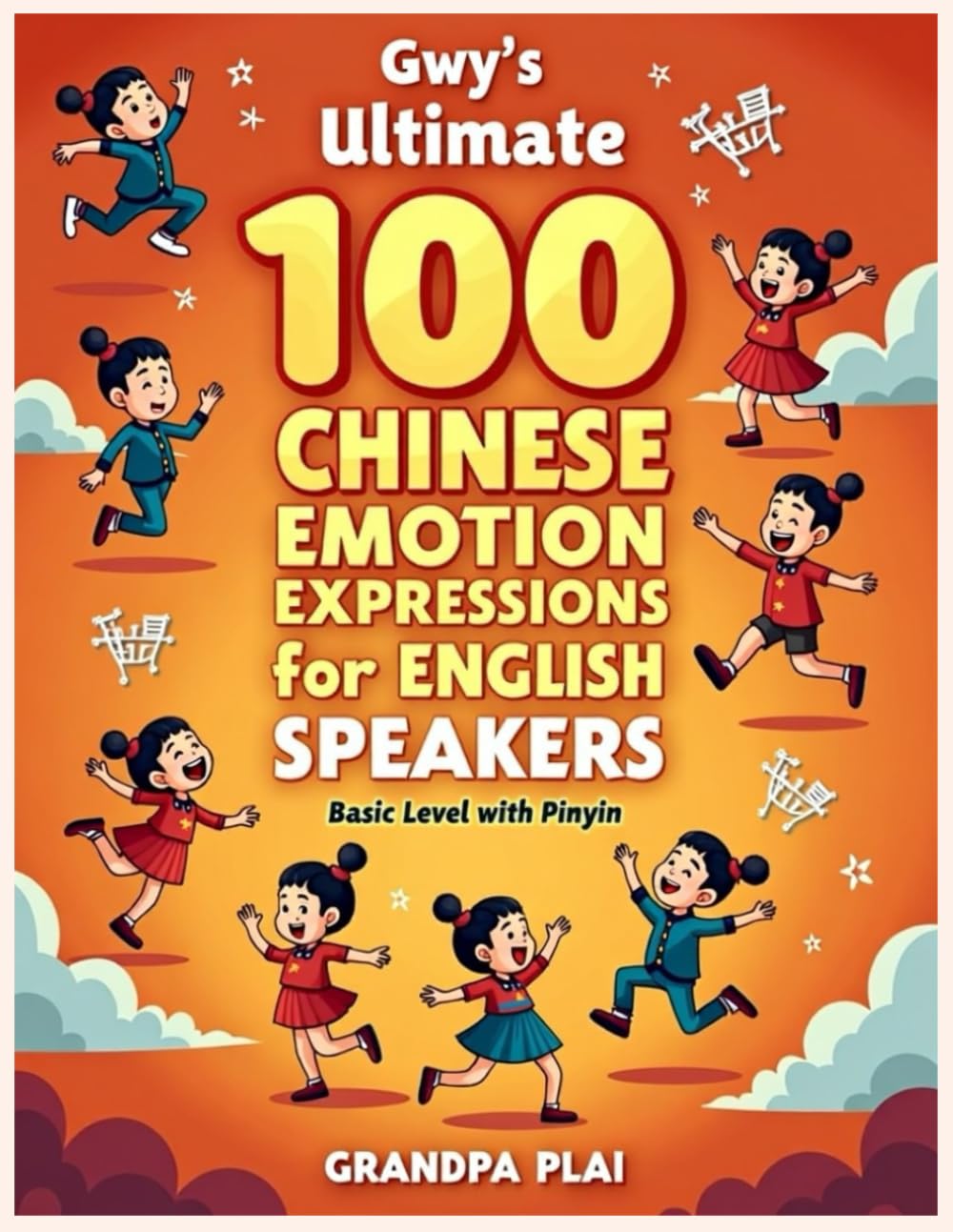 Gwy's Ultimate 100 Chinese Emotion Expressions Learning for English Speakers: (Basic level with Pinyin )