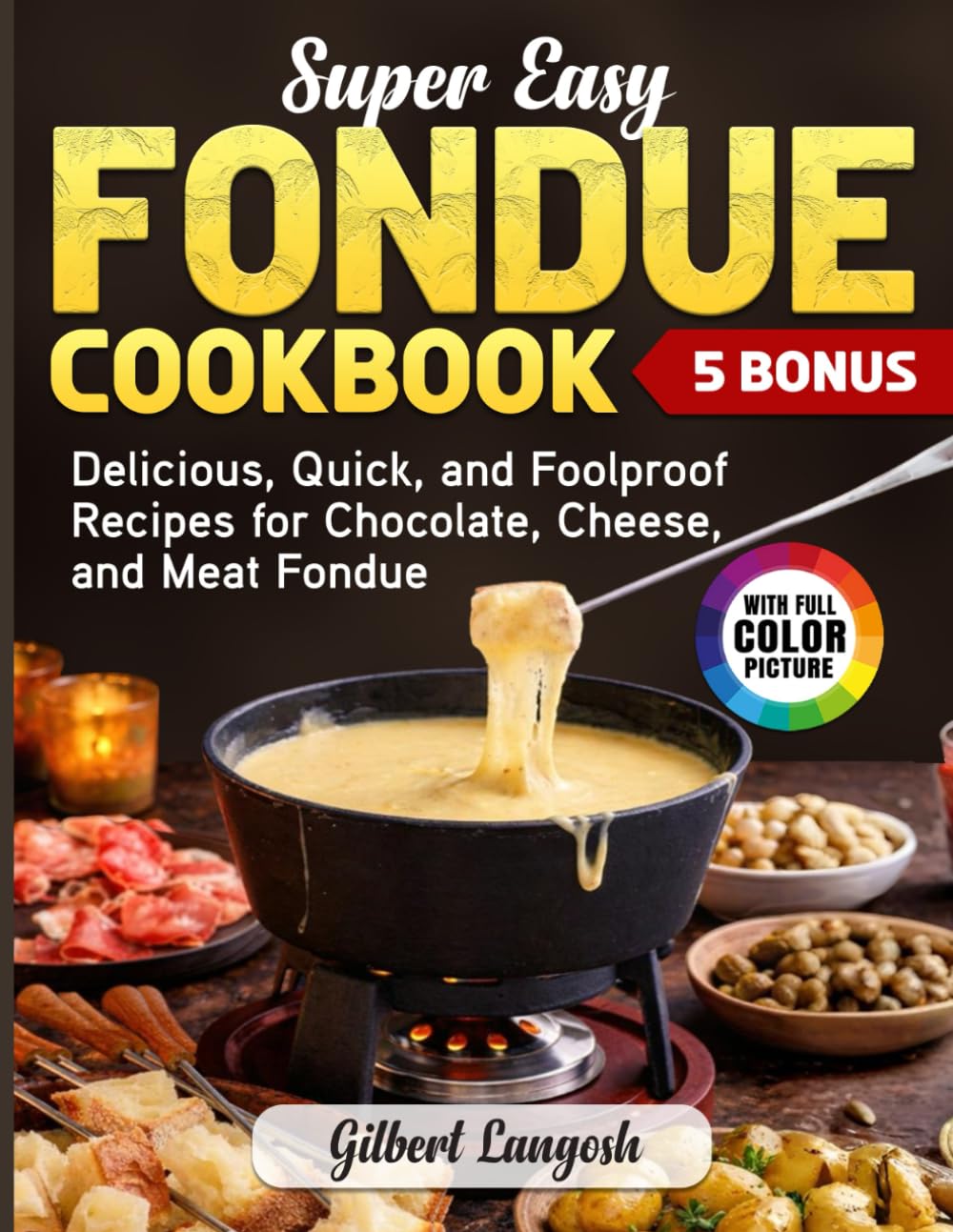Super Easy Fondue Cookbook: Delicious, Quick, and Foolproof Recipes for Chocolate, Cheese, and Meat Fondue
