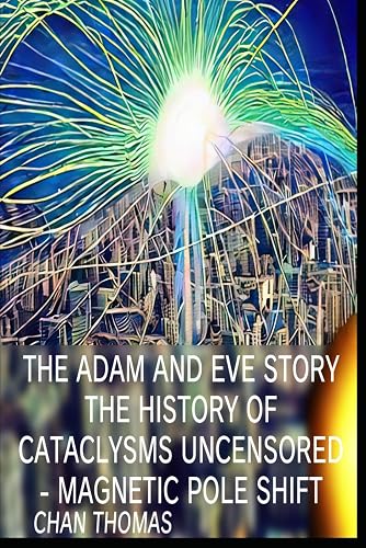 The Adam And Eve Story The History Of Cataclysms Uncensored Digital Version - Magnetic Pole Shift