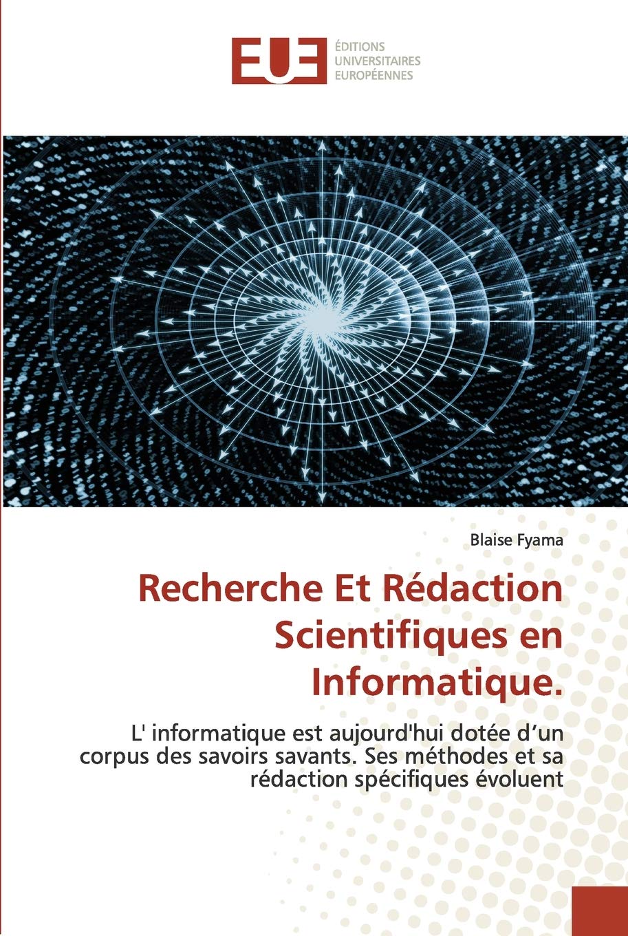Recherche Et Rédaction Scientifiques en Informatique.: L' informatique est aujourd'hui dotée d’un corpus des savoirs savants. Ses méthodes et sa rédaction spécifiques évoluent
