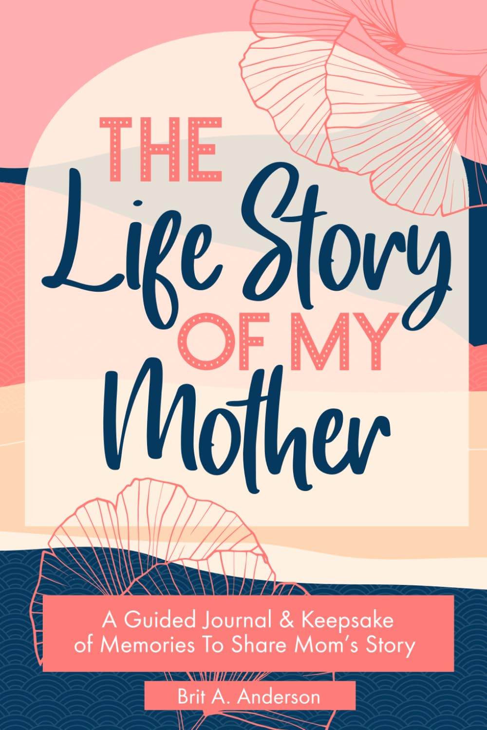 The Life Story Of My Mother: A Guided Journal & Keepsake of Memories To Share Mom's Story