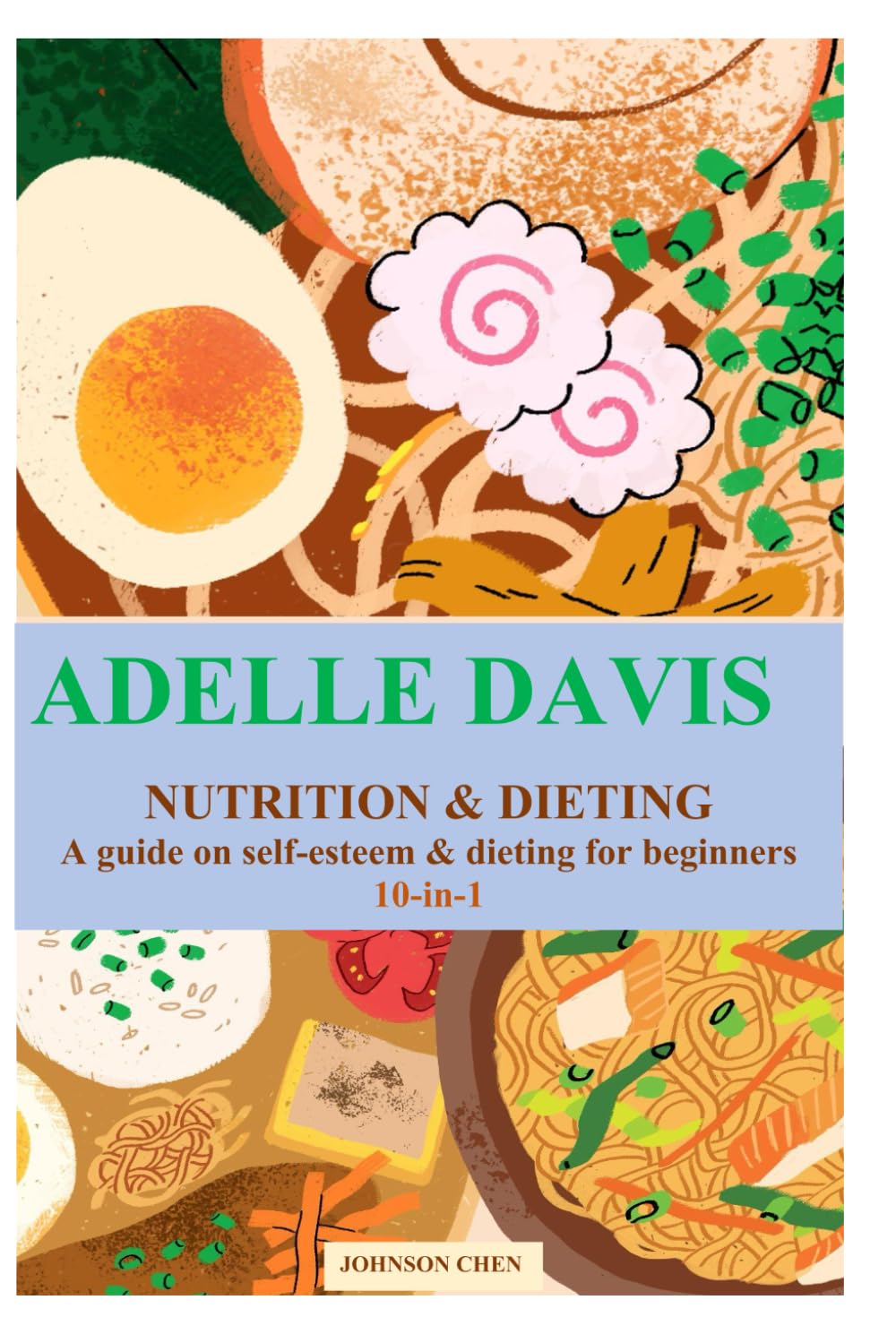 Adelle Davis Nutrition & Dieting: A guide on self-esteem & dieting for beginners (10-in-1)