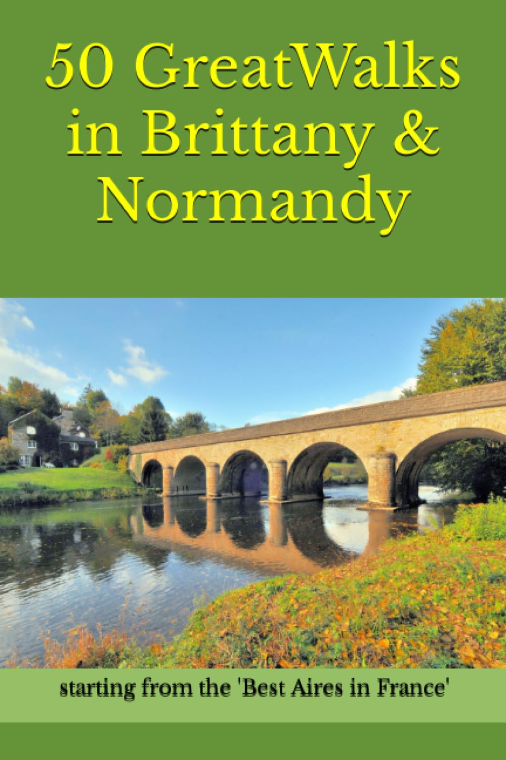 50 Great Walks in Brittany & Normandy: starting from the 'Best Aires in France' (France by Motorhome)