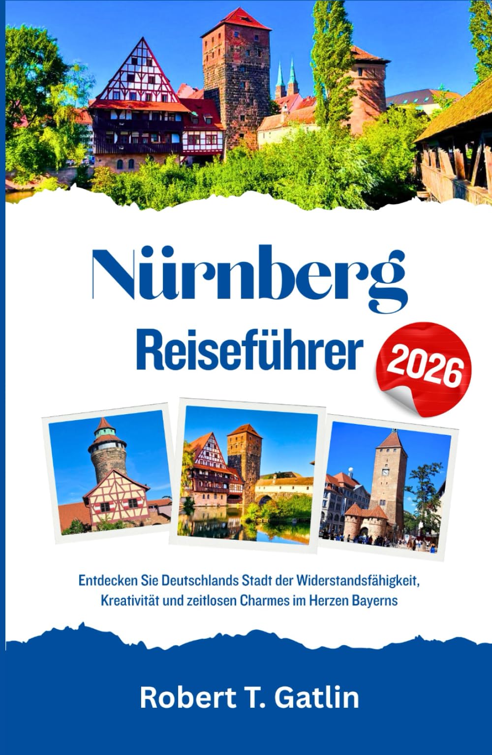 Nürnberg Reiseführer 2026: Entdecken Sie Deutschlands Stadt der Widerstandsfähigkeit, Kreativität und zeitlosen Charmes im Herzen Bayerns